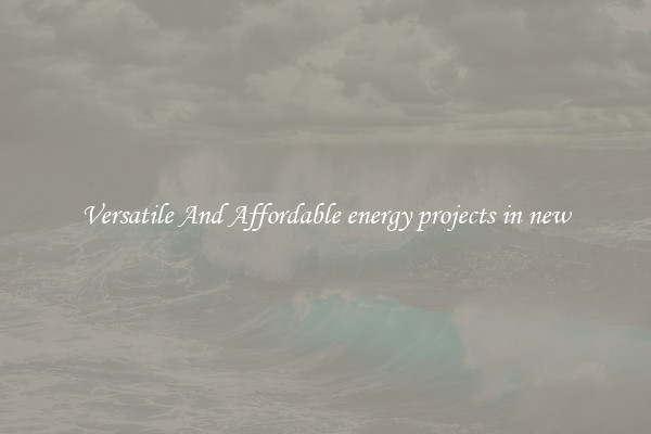 Versatile And Affordable energy projects in new