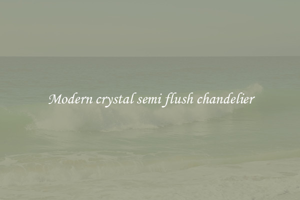 Modern crystal semi flush chandelier