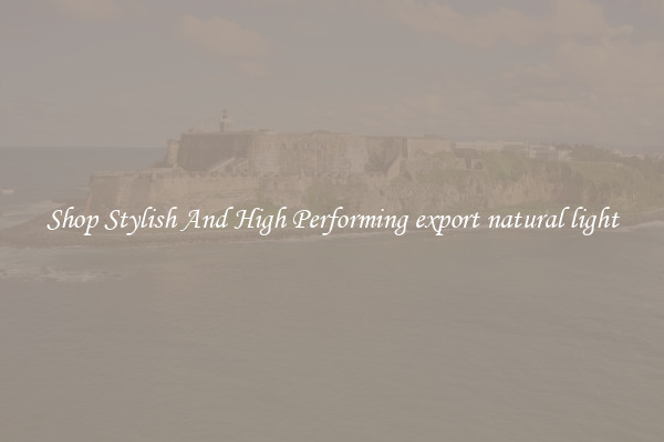Shop Stylish And High Performing export natural light