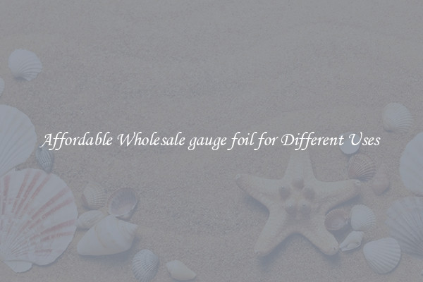 Affordable Wholesale gauge foil for Different Uses 