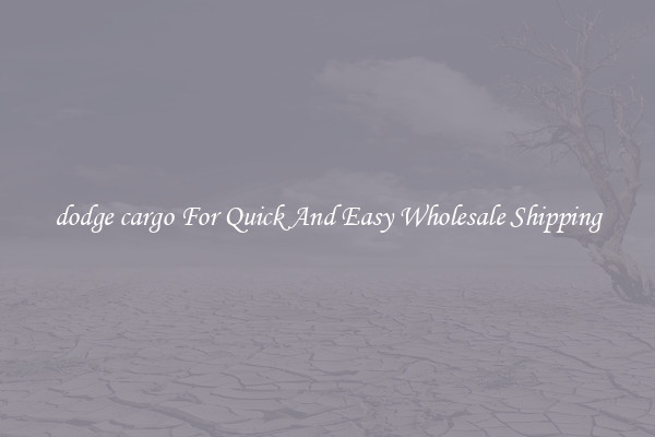 dodge cargo For Quick And Easy Wholesale Shipping