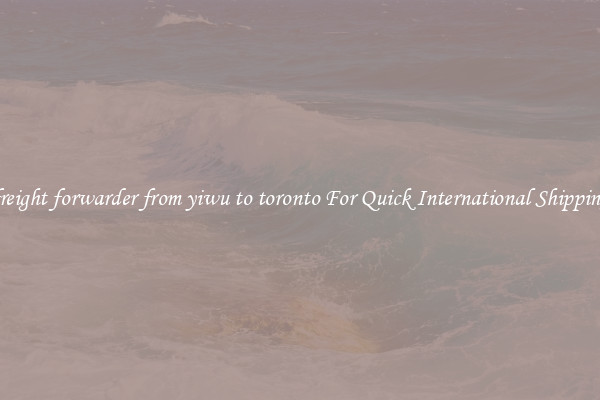freight forwarder from yiwu to toronto For Quick International Shipping