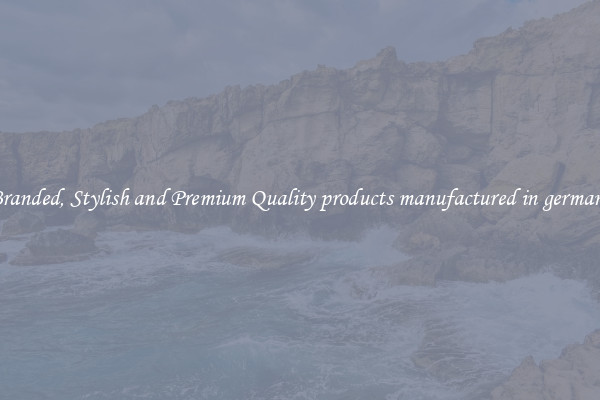 Branded, Stylish and Premium Quality products manufactured in germany