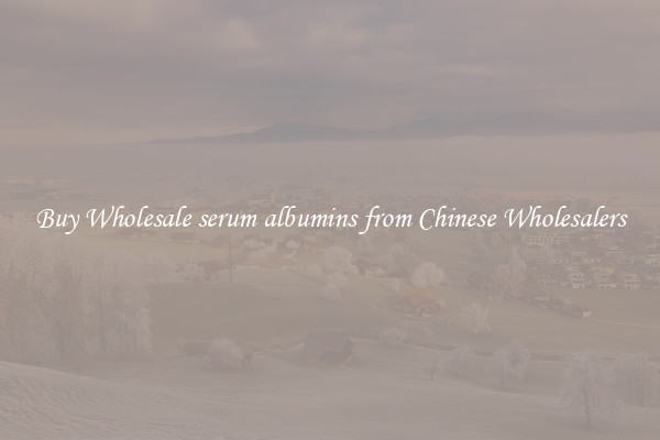 Buy Wholesale serum albumins from Chinese Wholesalers