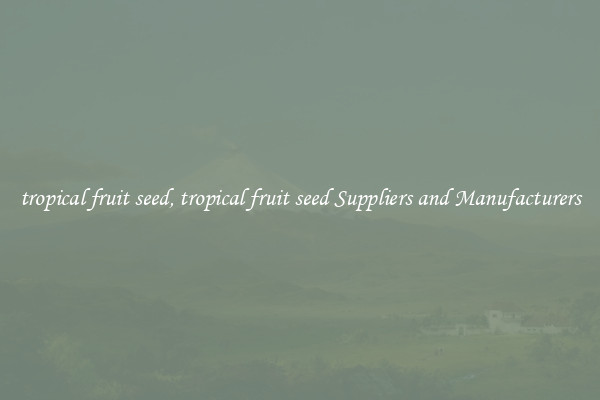 tropical fruit seed, tropical fruit seed Suppliers and Manufacturers