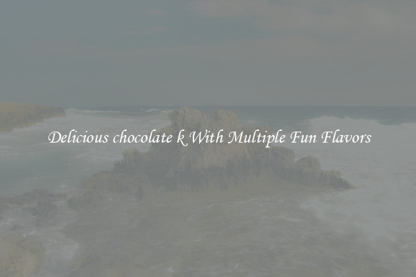 Delicious chocolate k With Multiple Fun Flavors