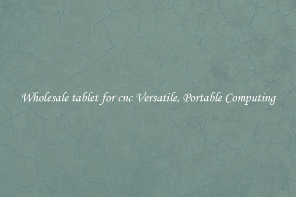 Wholesale tablet for cnc Versatile, Portable Computing