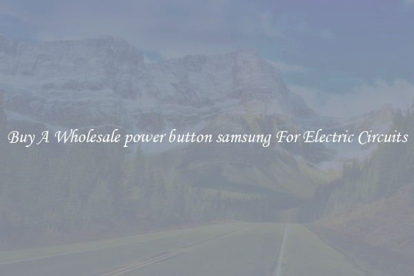 Buy A Wholesale power button samsung For Electric Circuits
