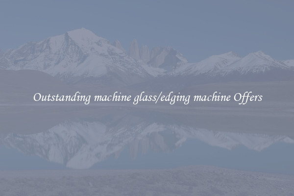 Outstanding machine glass/edging machine Offers