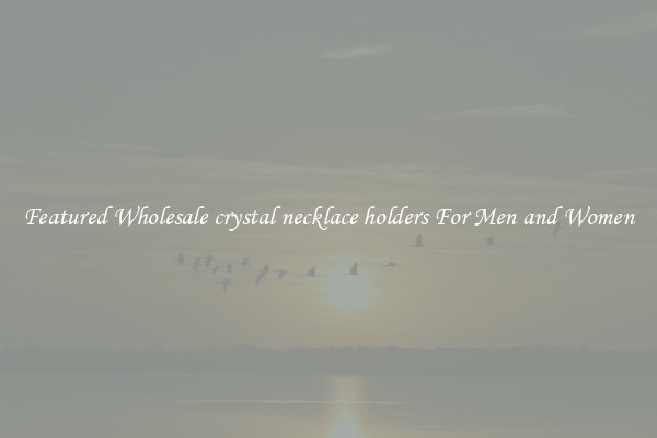 Featured Wholesale crystal necklace holders For Men and Women