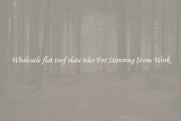 Wholesale flat roof slate tiles For Stunning Stone Work