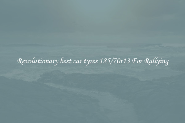 Revolutionary best car tyres 185/70r13 For Rallying