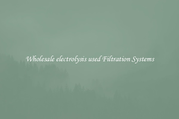 Wholesale electrolysis used Filtration Systems