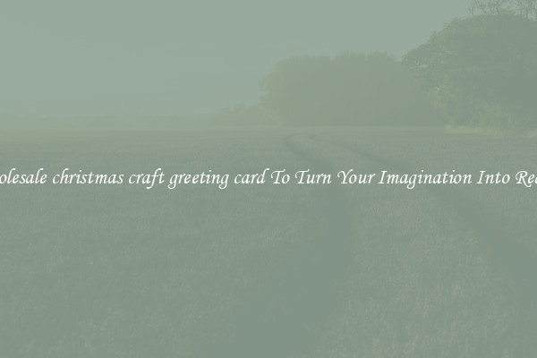 Wholesale christmas craft greeting card To Turn Your Imagination Into Reality
