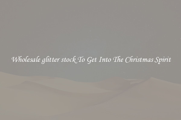 Wholesale glitter stock To Get Into The Christmas Spirit