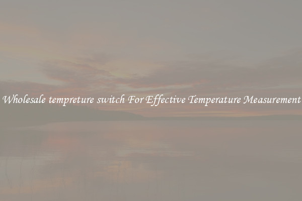 Wholesale tempreture switch For Effective Temperature Measurement