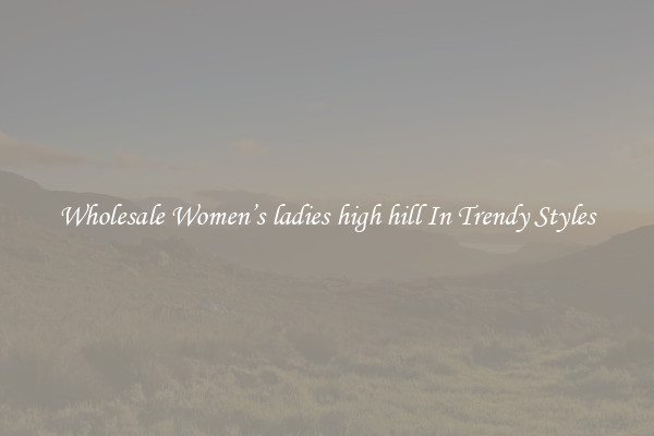 Wholesale Women’s ladies high hill In Trendy Styles