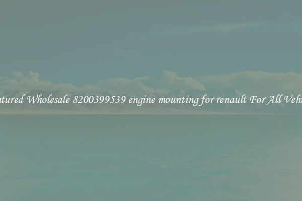 Featured Wholesale 8200399539 engine mounting for renault For All Vehicles