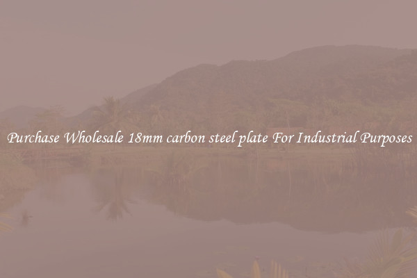 Purchase Wholesale 18mm carbon steel plate For Industrial Purposes