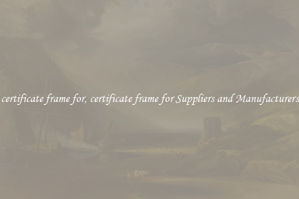 certificate frame for, certificate frame for Suppliers and Manufacturers