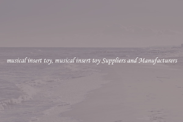 musical insert toy, musical insert toy Suppliers and Manufacturers