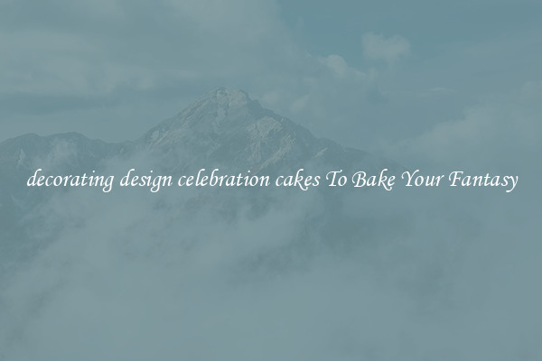 decorating design celebration cakes To Bake Your Fantasy