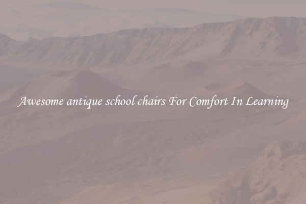 Awesome antique school chairs For Comfort In Learning