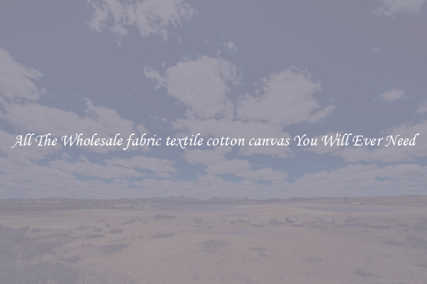 All The Wholesale fabric textile cotton canvas You Will Ever Need