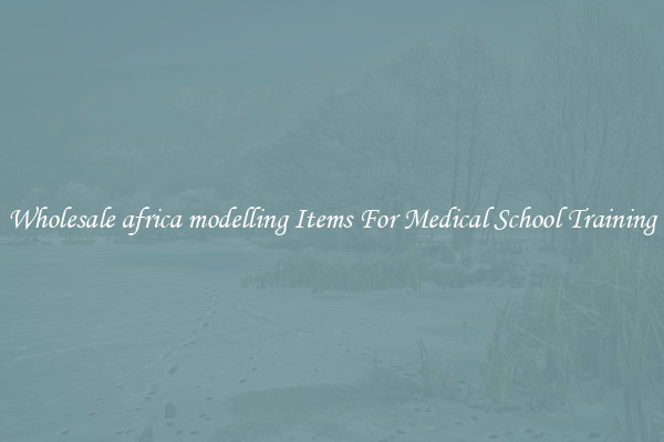 Wholesale africa modelling Items For Medical School Training
