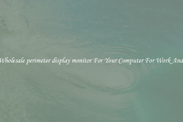 Crisp Wholesale perimeter display monitor For Your Computer For Work And Home