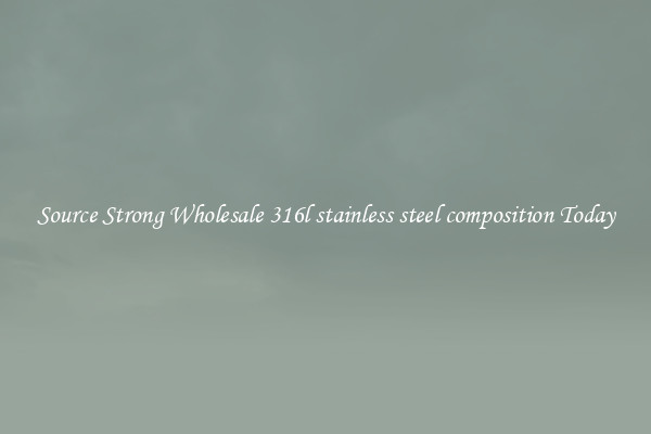 Source Strong Wholesale 316l stainless steel composition Today
