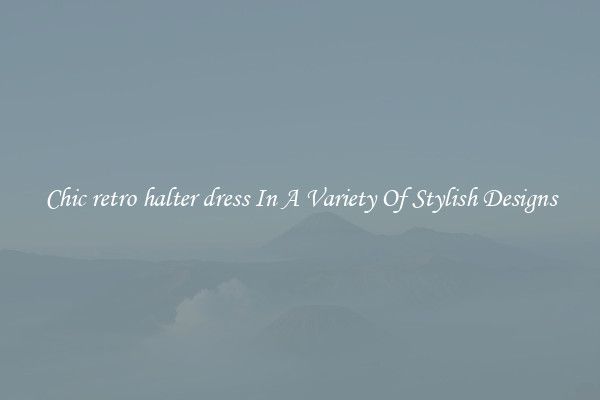 Chic retro halter dress In A Variety Of Stylish Designs