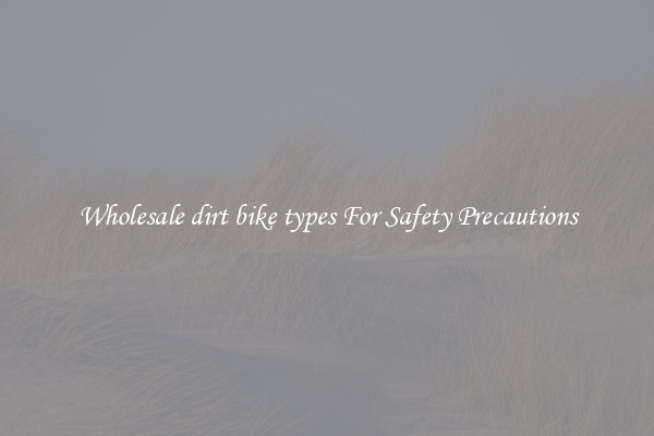Wholesale dirt bike types For Safety Precautions