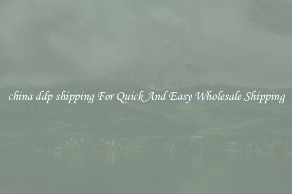 china ddp shipping For Quick And Easy Wholesale Shipping