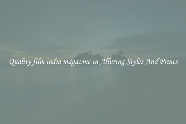 Quality film india magazine in Alluring Styles And Prints