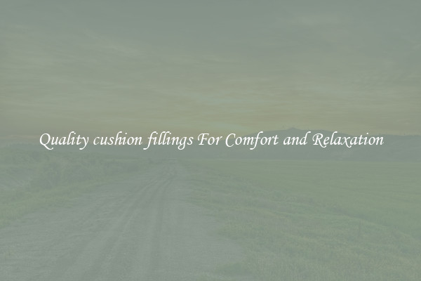 Quality cushion fillings For Comfort and Relaxation