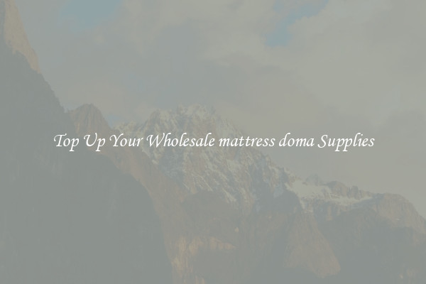 Top Up Your Wholesale mattress doma Supplies