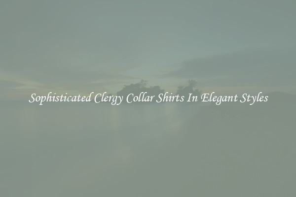 Sophisticated Clergy Collar Shirts In Elegant Styles