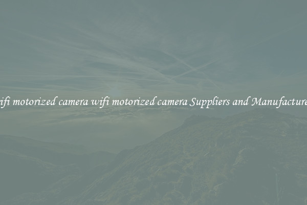 wifi motorized camera wifi motorized camera Suppliers and Manufacturers