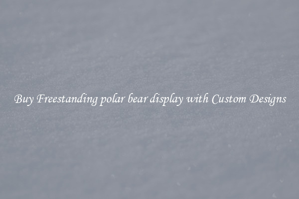 Buy Freestanding polar bear display with Custom Designs
