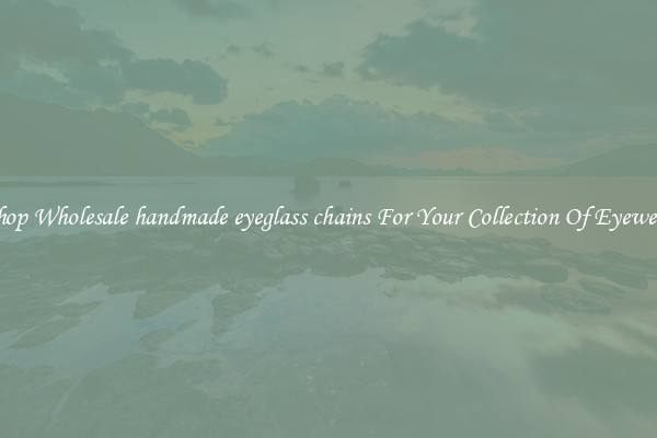 Shop Wholesale handmade eyeglass chains For Your Collection Of Eyewear