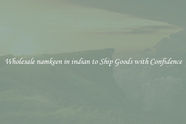 Wholesale namkeen in indian to Ship Goods with Confidence