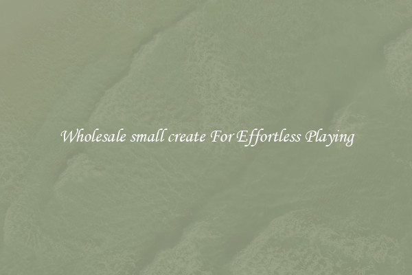 Wholesale small create For Effortless Playing
