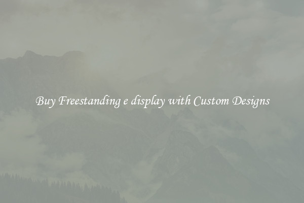 Buy Freestanding e display with Custom Designs