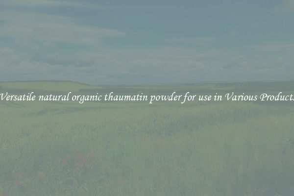 Versatile natural organic thaumatin powder for use in Various Products
