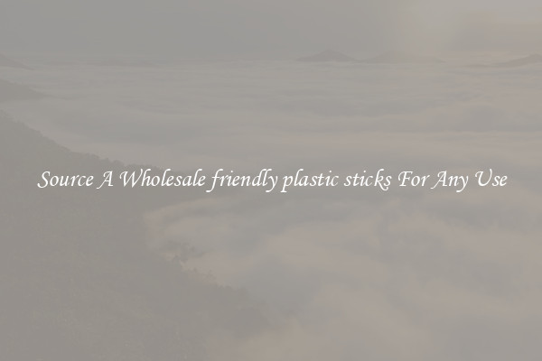 Source A Wholesale friendly plastic sticks For Any Use
