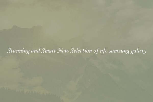 Stunning and Smart New Selection of nfc samsung galaxy