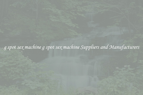 g spot sex machine g spot sex machine Suppliers and Manufacturers
