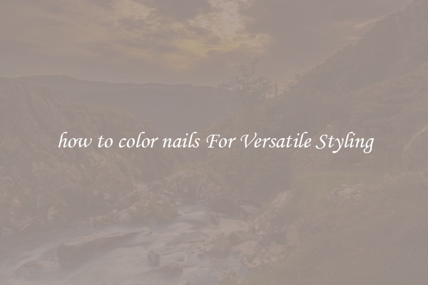 how to color nails For Versatile Styling
