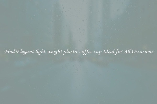 Find Elegant light weight plastic coffee cup Ideal for All Occasions